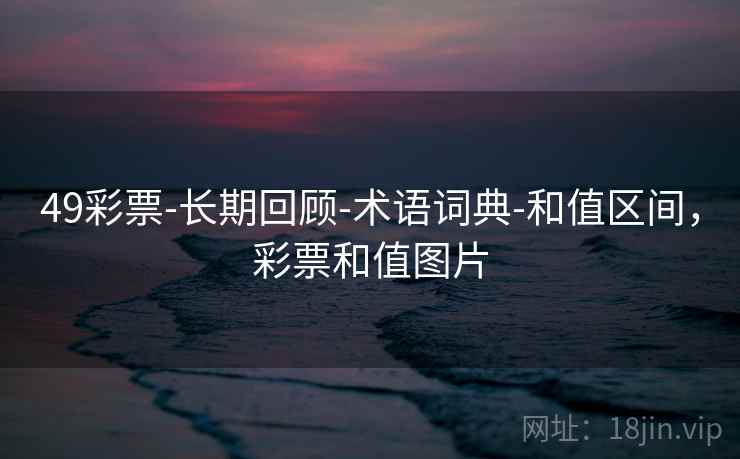 49彩票-长期回顾-术语词典-和值区间，彩票和值图片