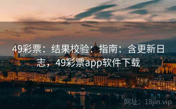 49彩票：结果校验：指南：含更新日志，49彩票app软件下载