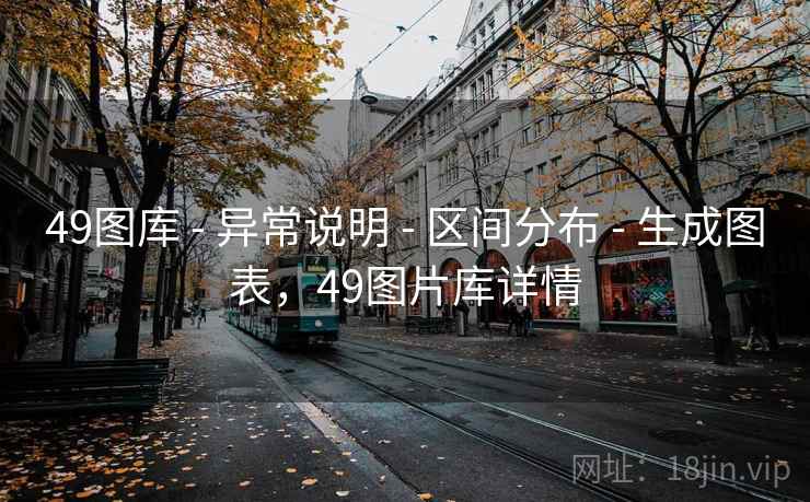 49图库 - 异常说明 - 区间分布 - 生成图表,49图片库详情 49图库 - 异常说明 - 区间分布 - 生成图表,49图片库详情