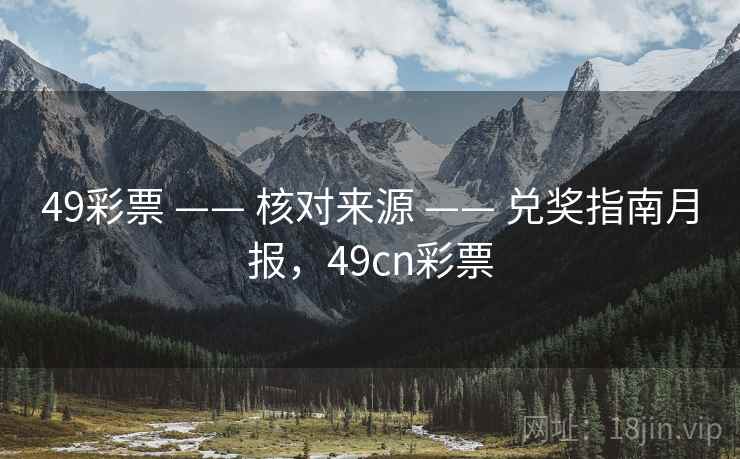 49彩票 —— 核对来源 —— 兑奖指南月报，49cn彩票